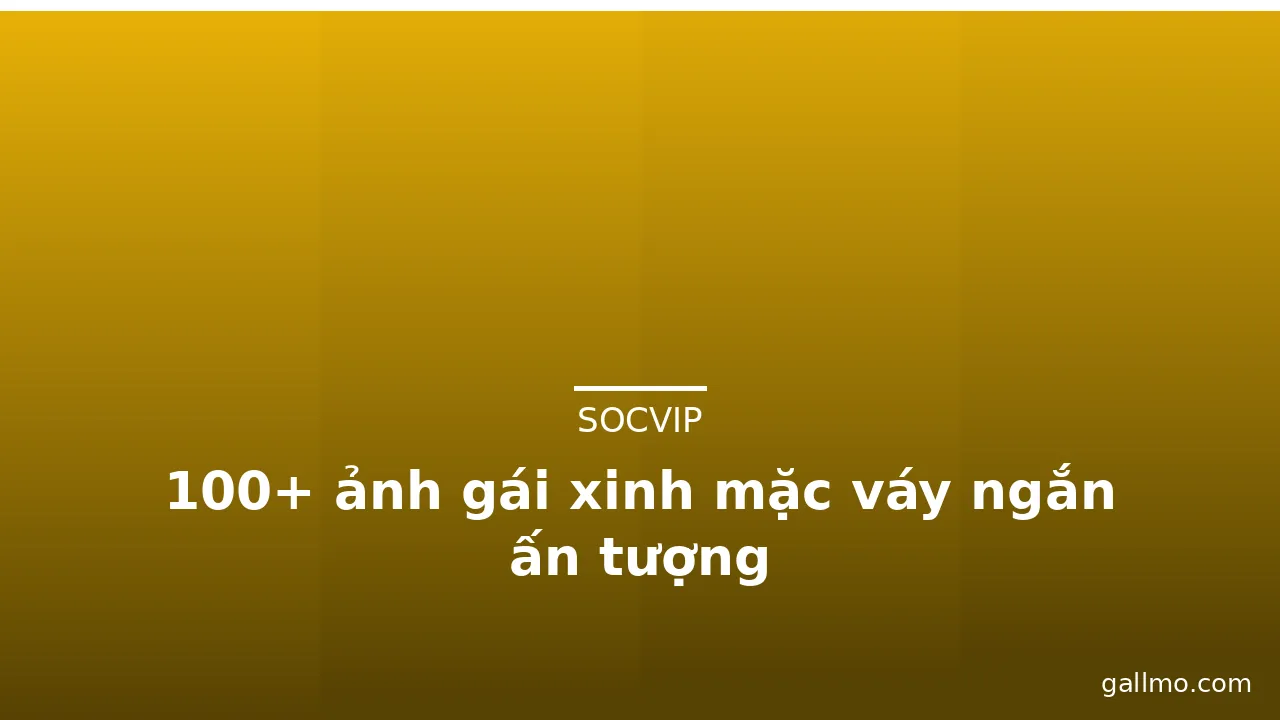 100+ ảnh gái xinh mặc váy ngắn ấn tượng