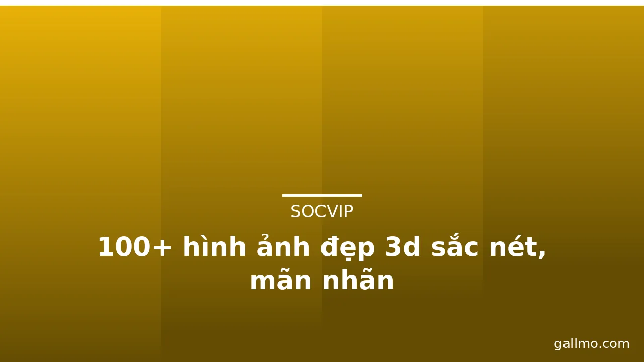 100+ hình ảnh đẹp 3d sắc nét, mãn nhãn