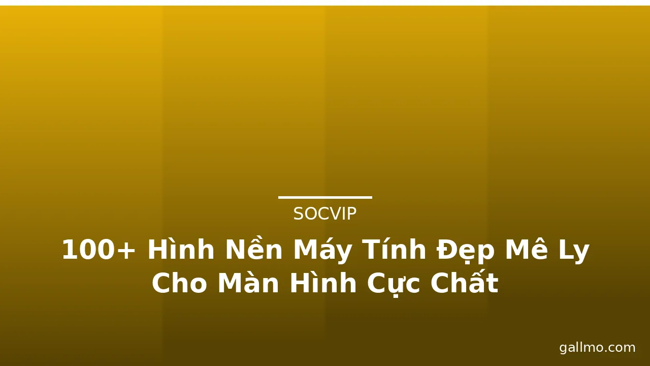 100+ Hình Nền Máy Tính Đẹp Mê Ly Cho Màn Hình Cực Chất