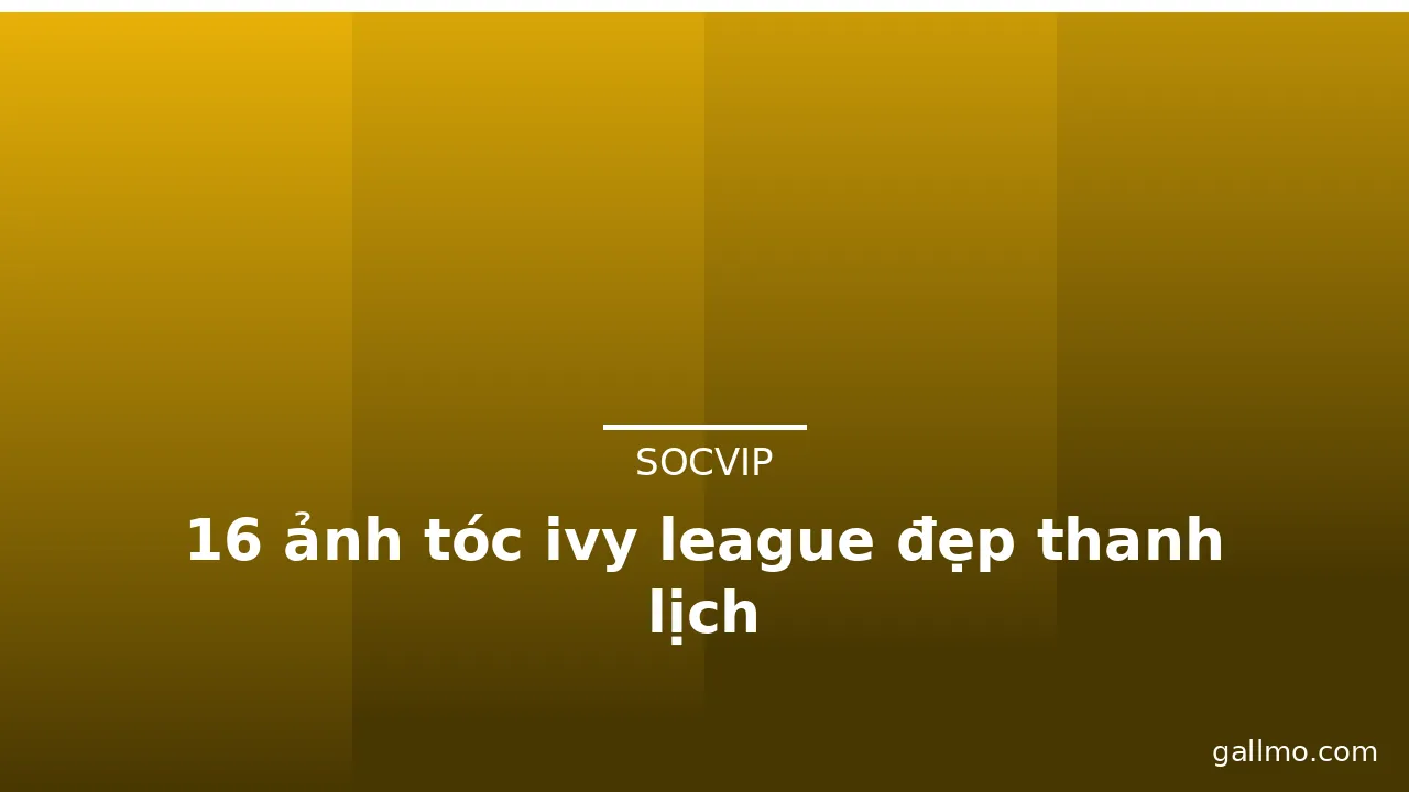 16 ảnh tóc ivy league đẹp thanh lịch