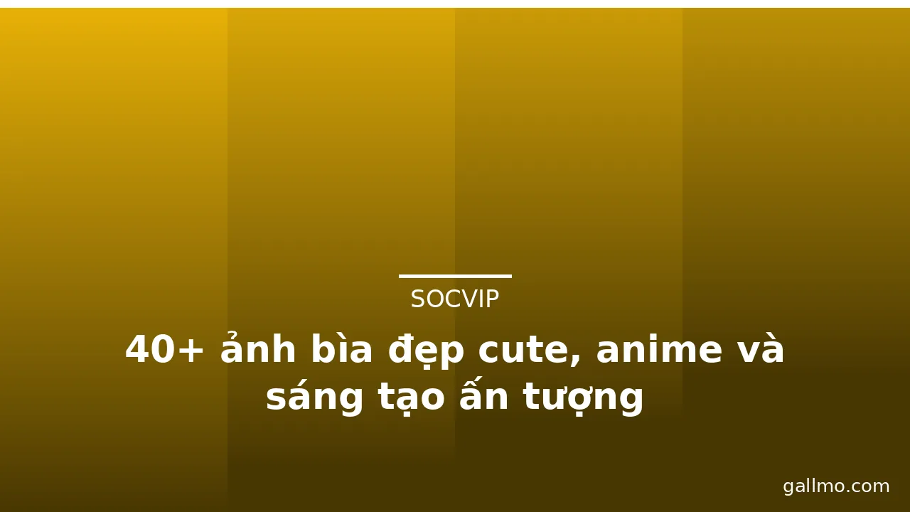 40+ ảnh bìa đẹp cute, anime và sáng tạo ấn tượng