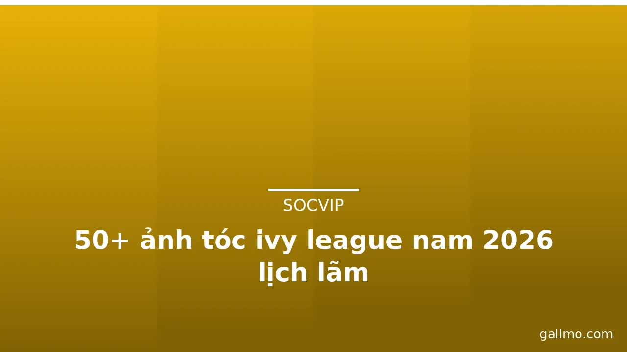 50+ ảnh tóc ivy league nam 2026 lịch lãm · ảnh 1