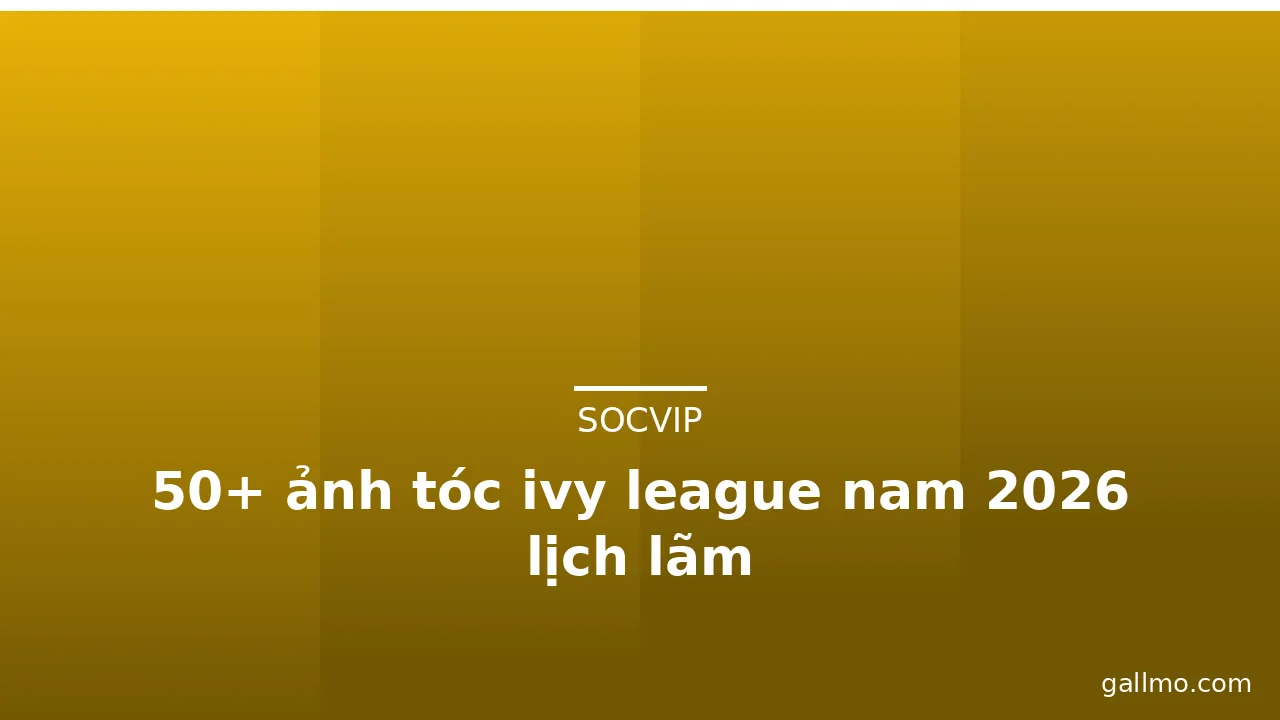 50+ ảnh tóc ivy league nam 2026 lịch lãm · ảnh 2
