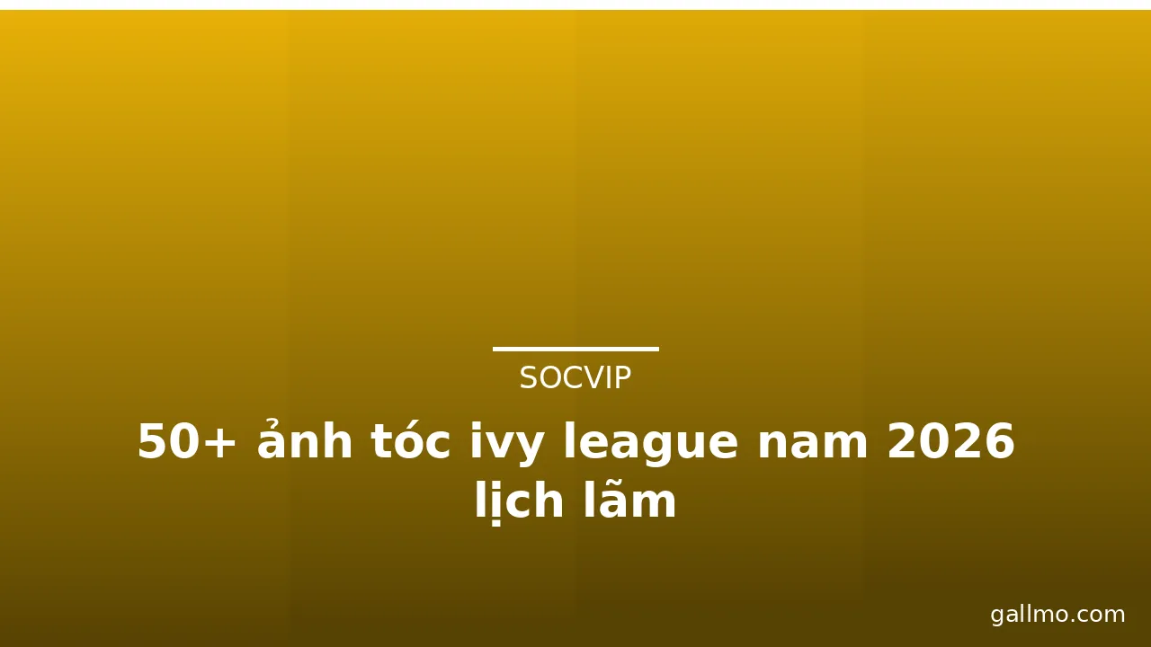 50+ ảnh tóc ivy league nam 2026 lịch lãm · ảnh 3