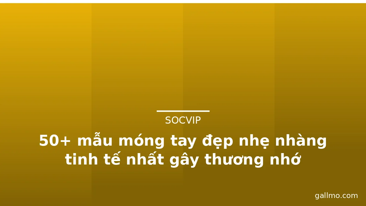 50+ mẫu móng tay đẹp nhẹ nhàng tinh tế nhất gây thương nhớ