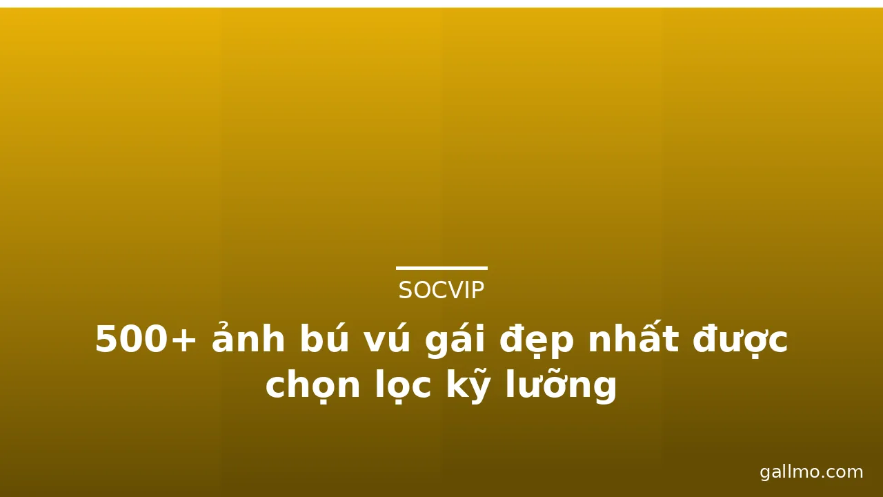 500+ ảnh bú vú gái đẹp nhất được chọn lọc kỹ lưỡng