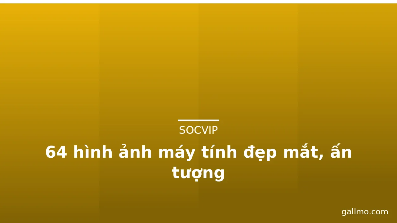 64 hình ảnh máy tính đẹp mắt, ấn tượng