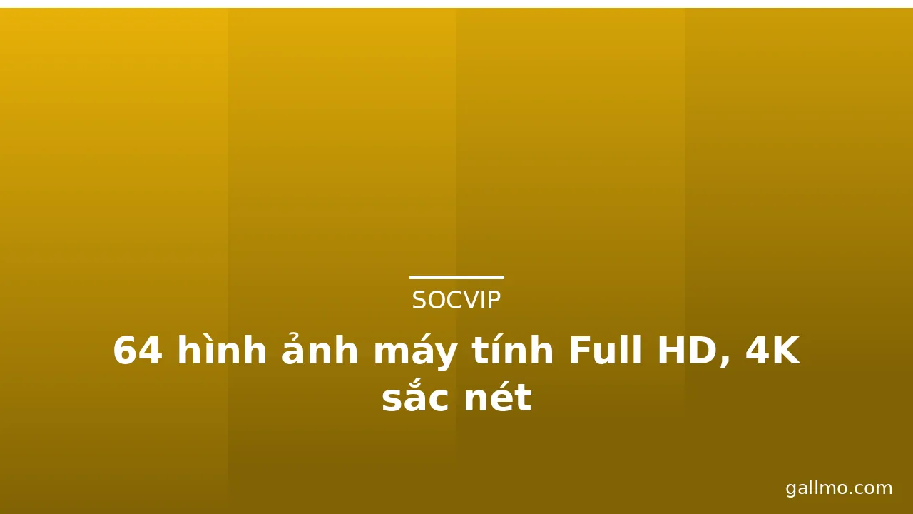 64 hình ảnh máy tính Full HD, 4K sắc nét · ảnh 2