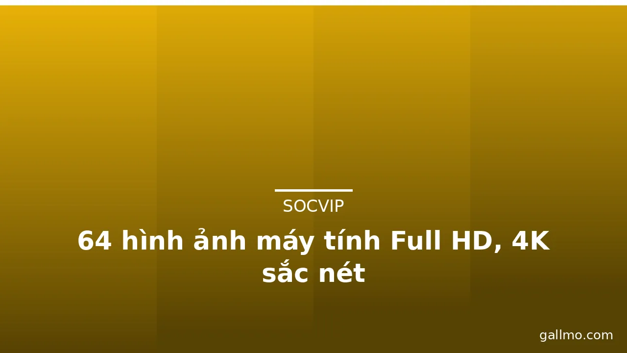 64 hình ảnh máy tính Full HD, 4K sắc nét · ảnh 3
