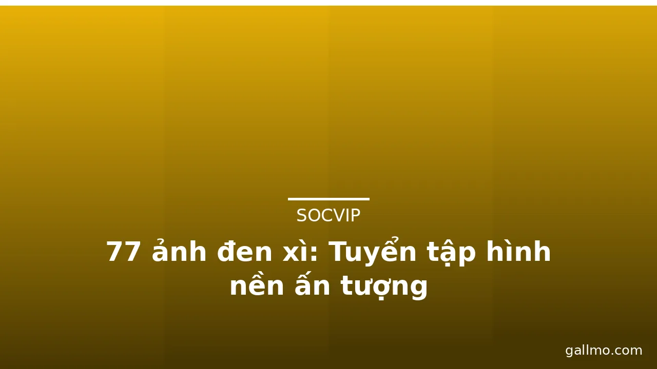 77 ảnh đen xì: Tuyển tập hình nền ấn tượng