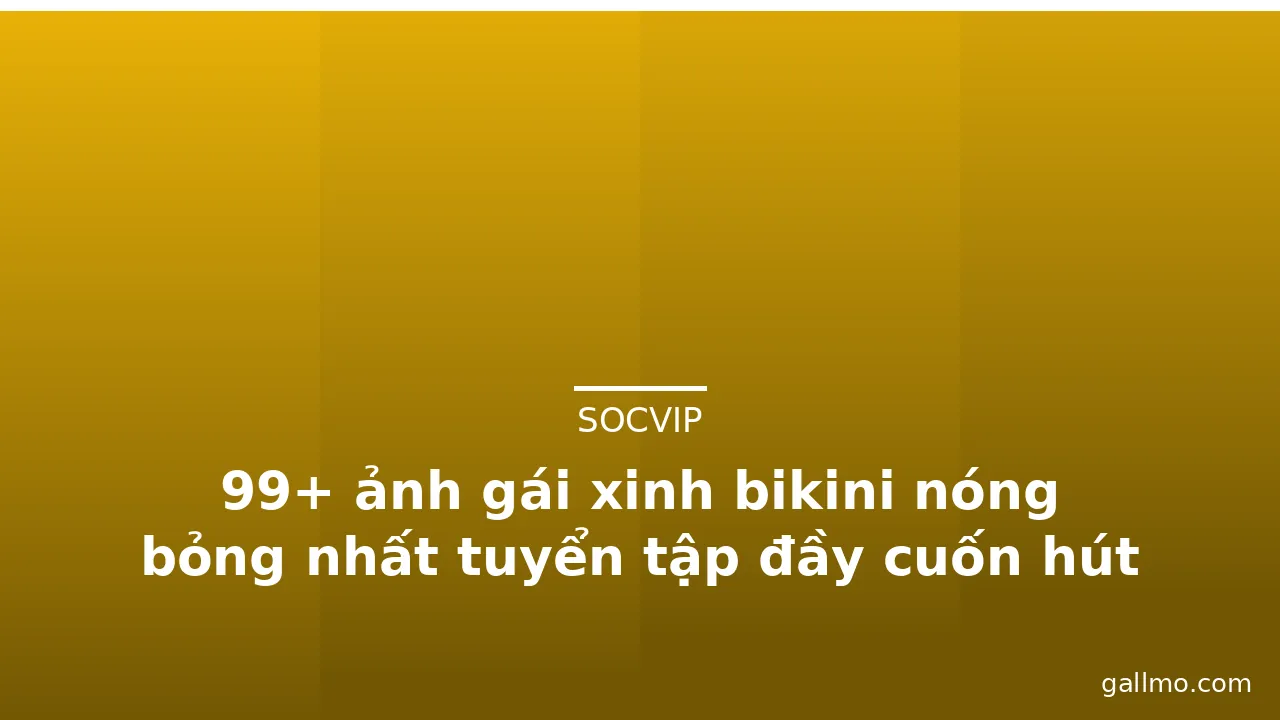 99+ ảnh gái xinh bikini nóng bỏng nhất tuyển tập đầy cuốn hút · ảnh 1
