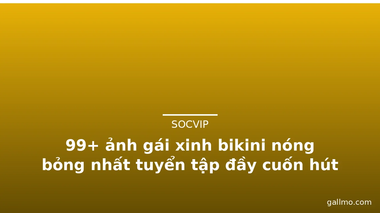 99+ ảnh gái xinh bikini nóng bỏng nhất tuyển tập đầy cuốn hút · ảnh 2