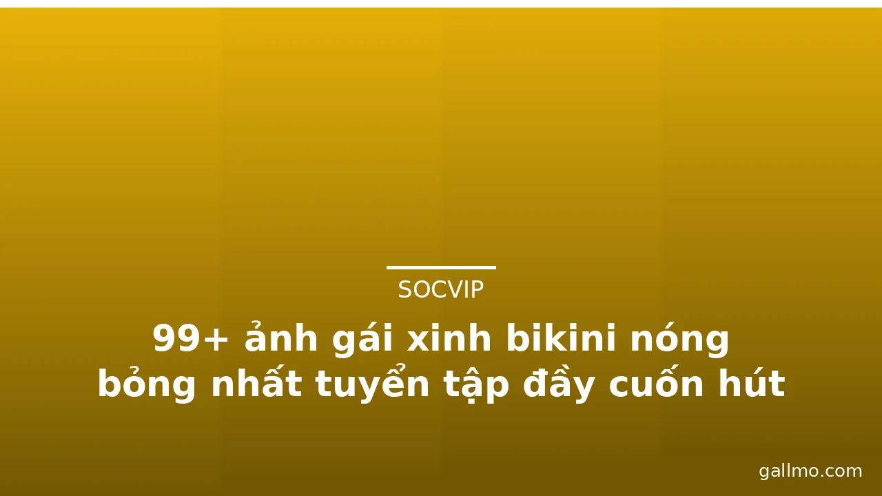 99+ ảnh gái xinh bikini nóng bỏng nhất tuyển tập đầy cuốn hút · ảnh 3