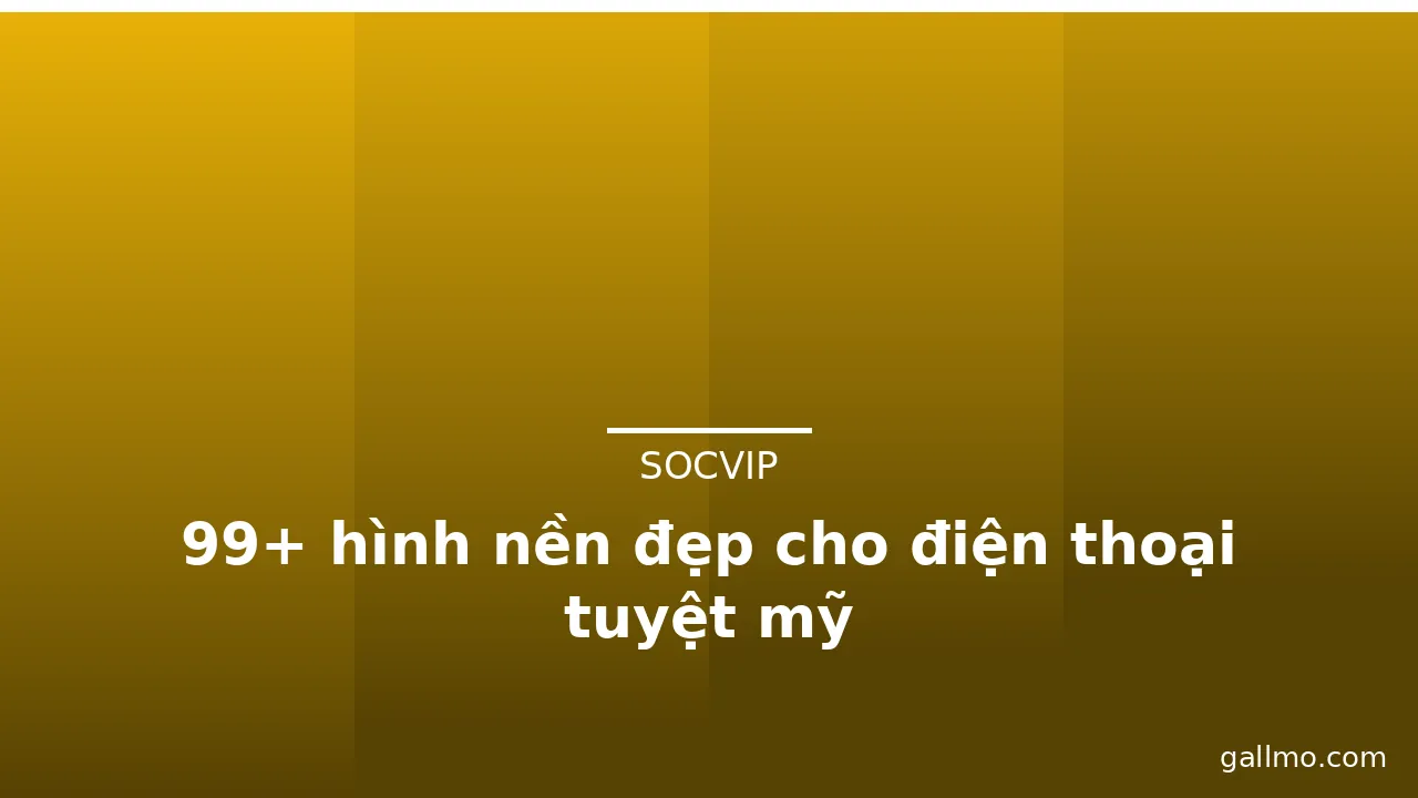 99+ hình nền đẹp cho điện thoại tuyệt mỹ