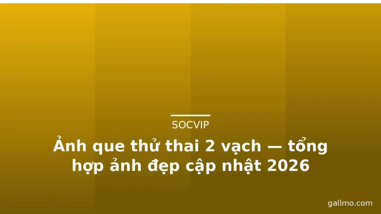 Ảnh que thử thai 2 vạch — tổng hợp ảnh đẹp cập nhật 2026 · ảnh 1