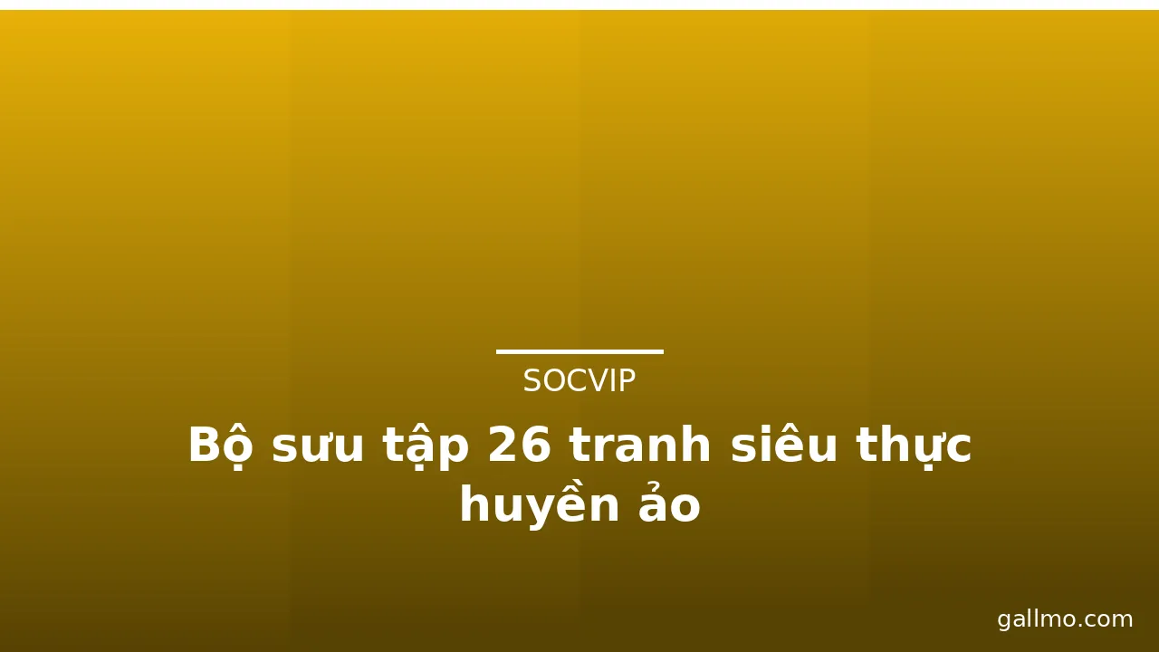 Bộ sưu tập 26 tranh siêu thực huyền ảo