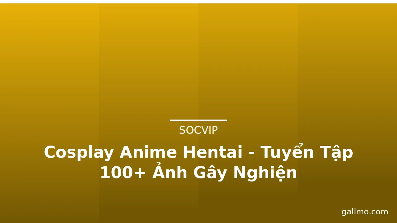 Cosplay Anime Hentai - Tuyển Tập 100+ Ảnh Gây Nghiện · ảnh 1