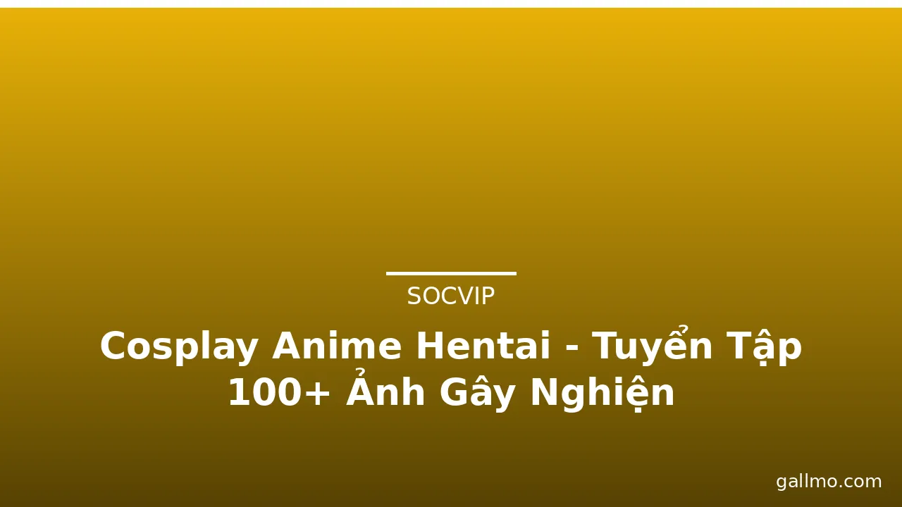 Cosplay Anime Hentai - Tuyển Tập 100+ Ảnh Gây Nghiện · ảnh 2