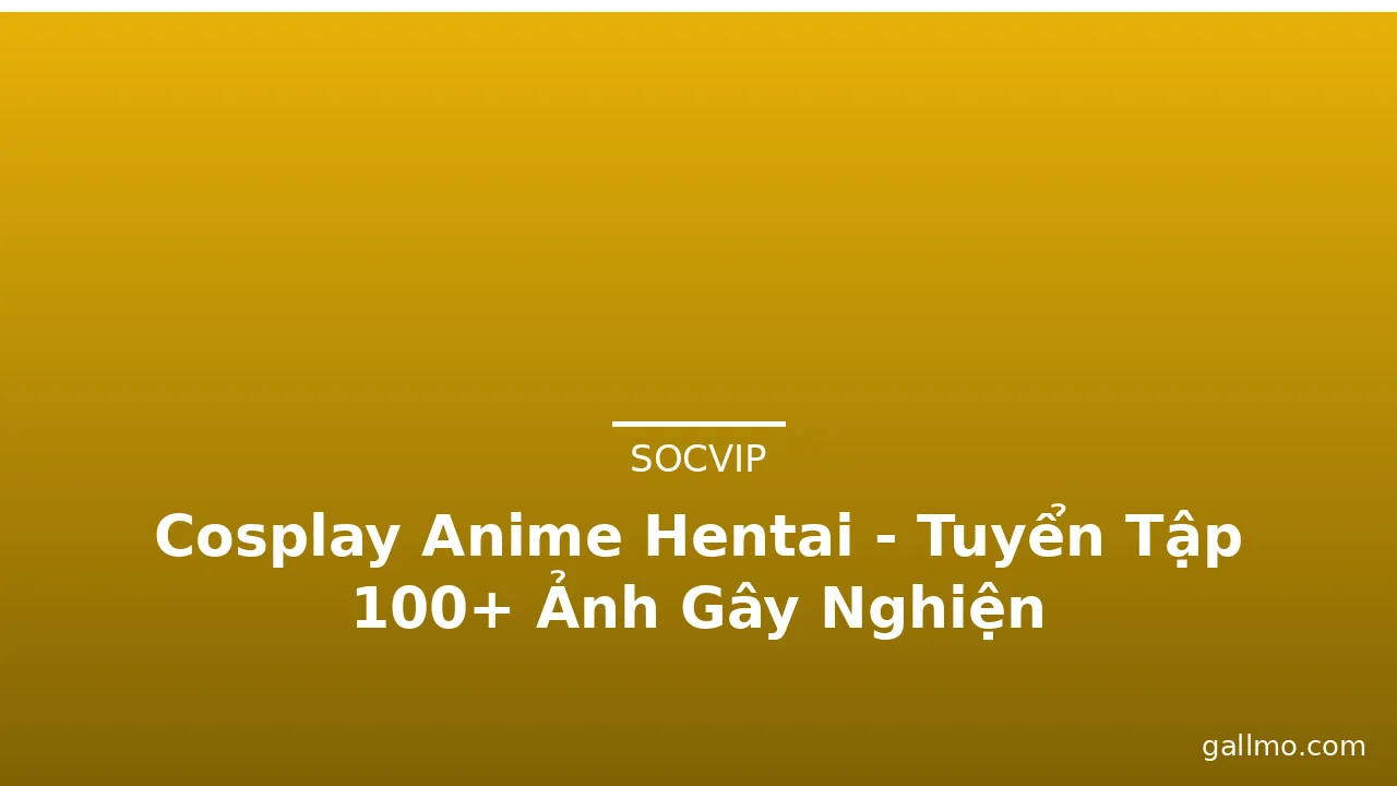 Cosplay Anime Hentai - Tuyển Tập 100+ Ảnh Gây Nghiện · ảnh 3