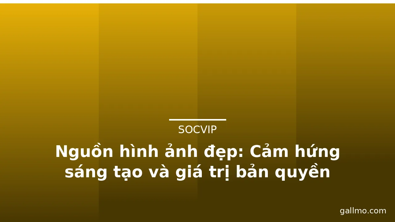 Nguồn hình ảnh đẹp: Cảm hứng sáng tạo và giá trị bản quyền · ảnh 1