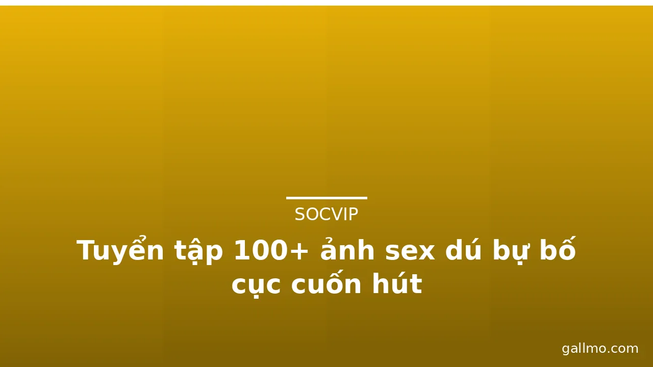 Tuyển tập 100+ ảnh sex dú bự bố cục cuốn hút · ảnh 1