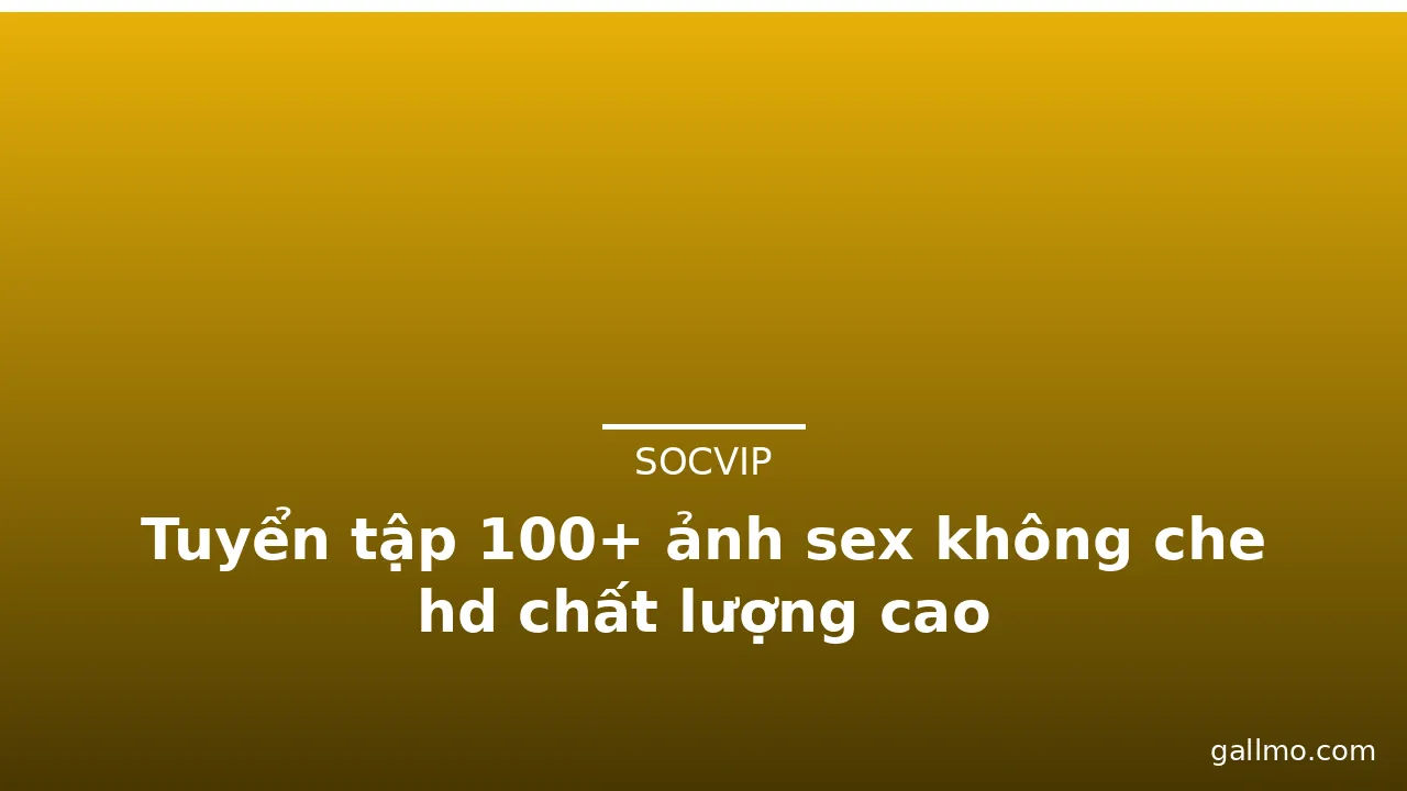 Tuyển tập 100+ ảnh sex không che hd chất lượng cao