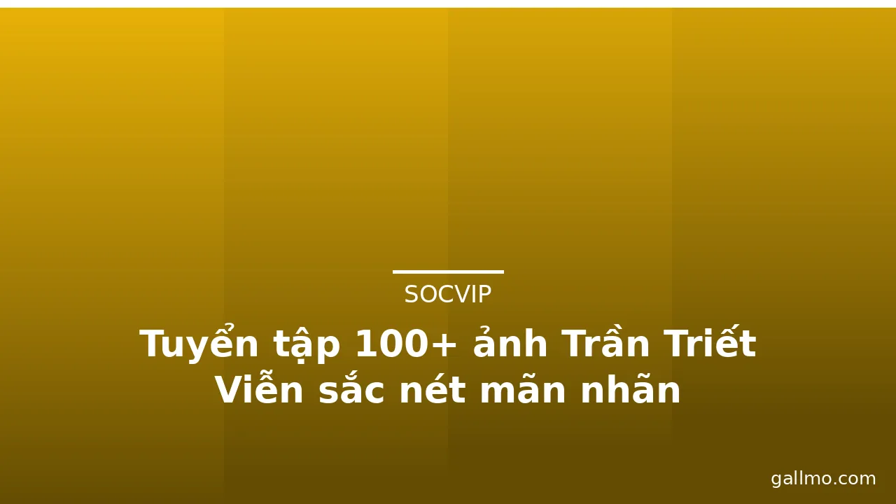 Tuyển tập 100+ ảnh Trần Triết Viễn sắc nét mãn nhãn · ảnh 1