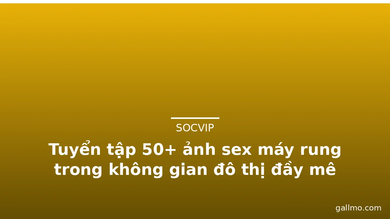 Tuyển tập 50+ ảnh sex máy rung trong không gian đô thị đầy mê hoặc · ảnh 1