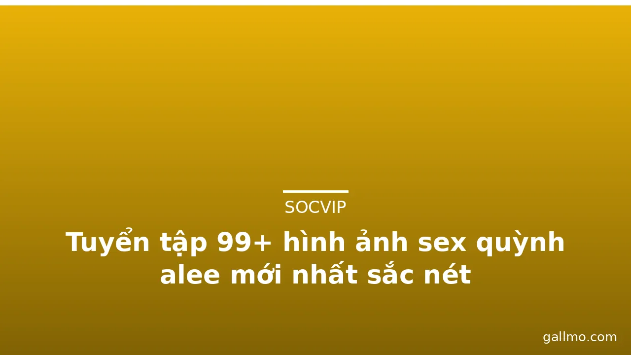 Tuyển tập 99+ hình ảnh sex quỳnh alee mới nhất sắc nét